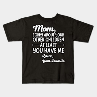 Mom Sorry About Your Other Children At Least You Have Me Kids T-Shirt